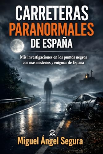 Carreteras Paranormales de España: Mis investigaciones en los puntos negros con más misterios y enigmas de España (Misterio Paranormal)