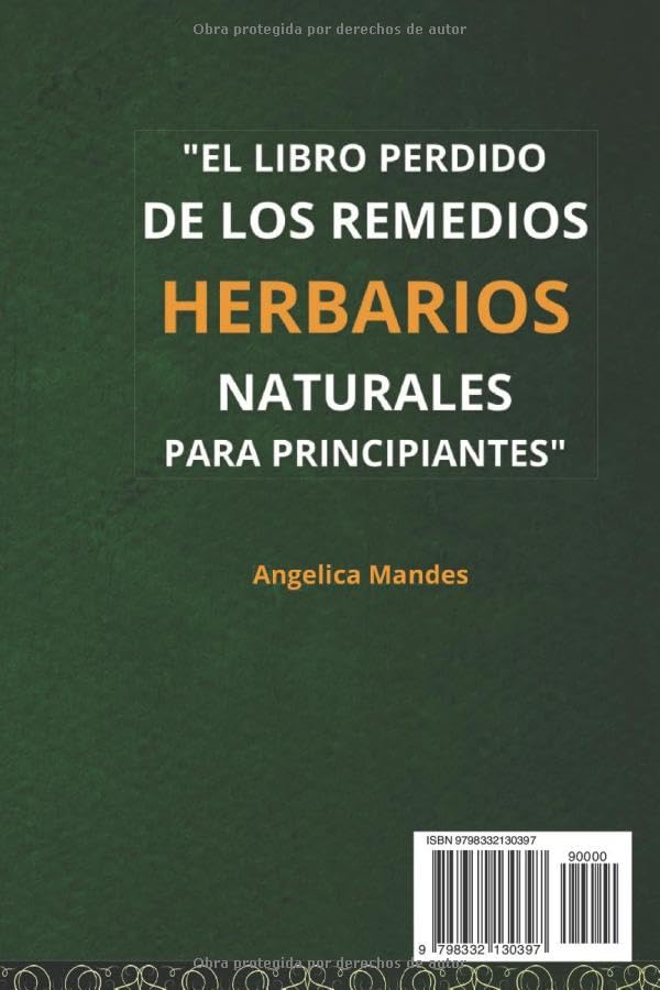 El Libro Perdido de los Remedios Herbarios Naturales para Principiantes: "Explora el Mundo de las Hierbas y Plantas Medicinales: Una Guía Práctica ... el Poder Curativo de la Naturaleza"