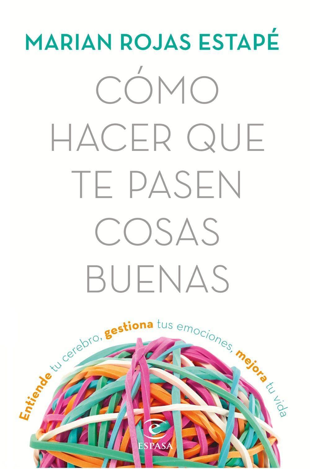 Cómo hacer que te pasen cosas buenas: Entiende tu cerebro, gestiona tus emociones, mejora tu vida (Espasa Crecimiento personal)