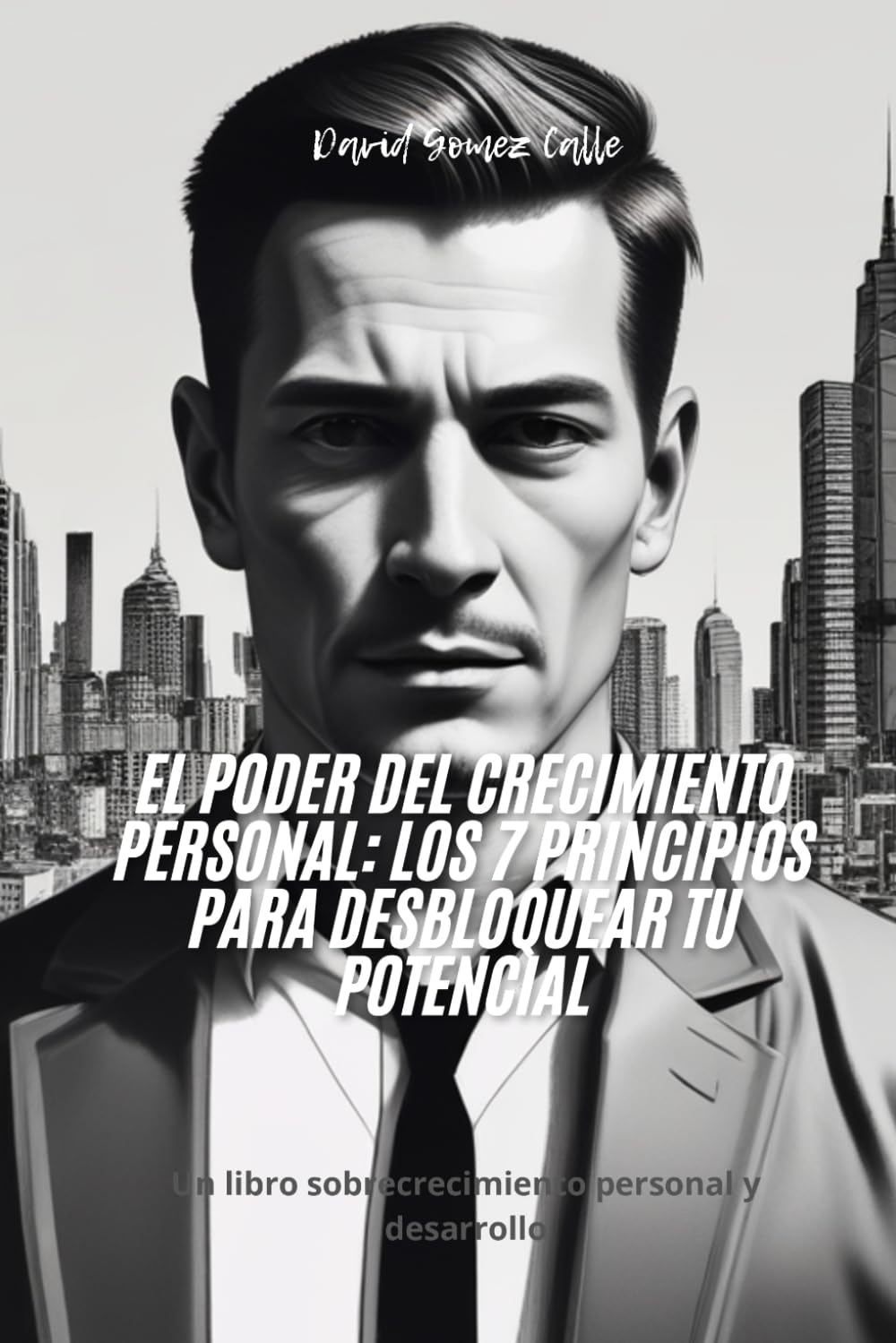 El Poder del Crecimiento Personal: Los 7 Principios para Desbloquear tu Potencial: Un libro sobrecrecimiento personal y desarrollo