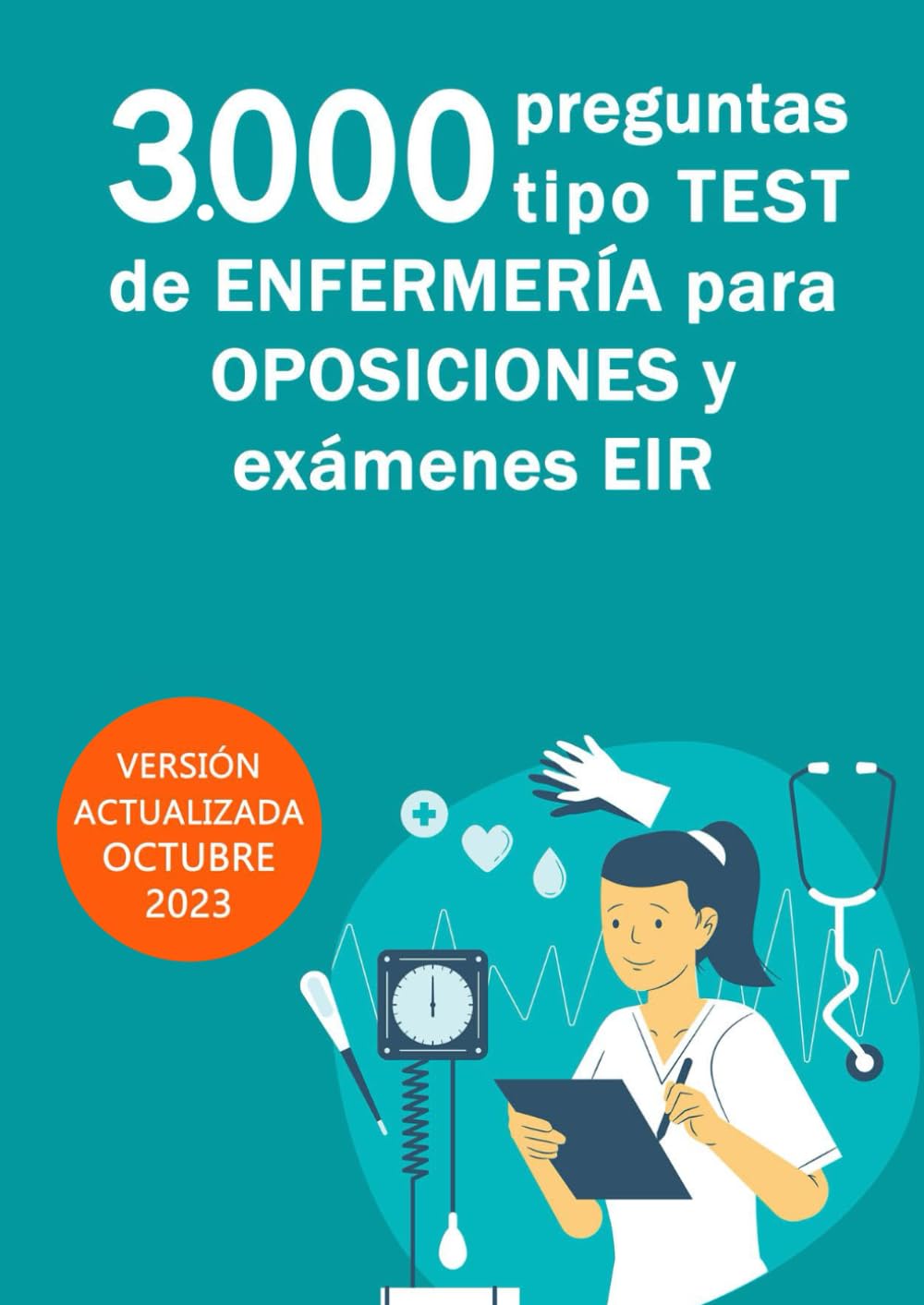 3000 preguntas tipo test de enfermería para oposiciones y exámenes EIR: 30 exámenes tipo test con preguntas reales de las últimas convocatorias oficiales de enfermería