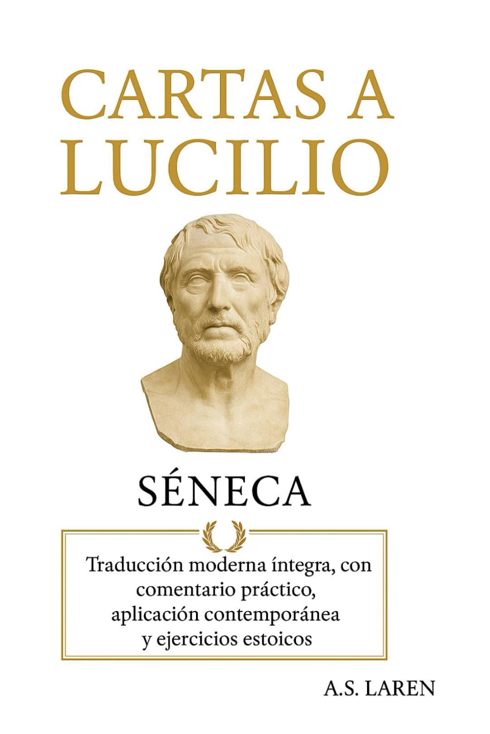 Cartas a Lucilio de Séneca: Traducción moderna íntegra, con comentario práctico, aplicación contemporánea y ejercicios estoicos