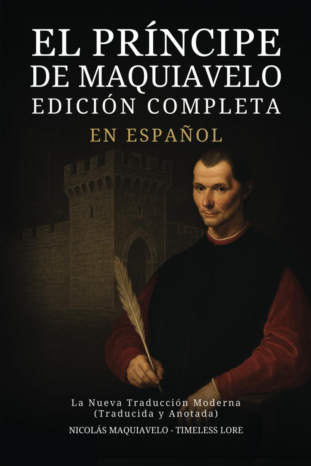 El Príncipe de Maquiavelo en Español - Edición Completa: La Nueva Traducción Moderna (Traducida y Anotada)