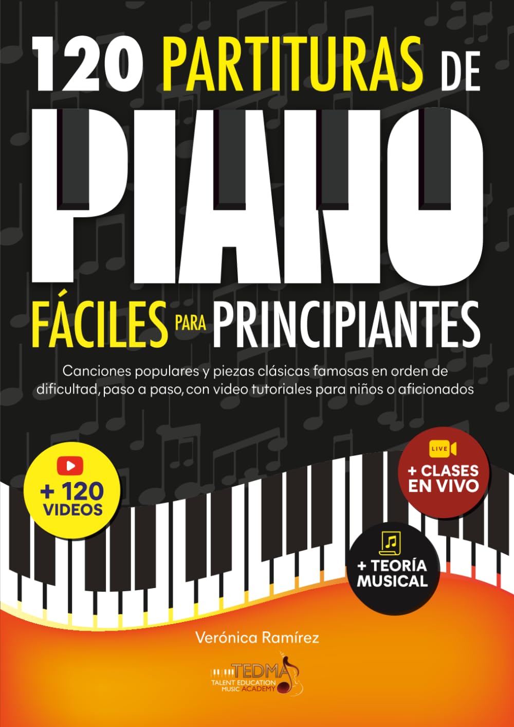 120 Partituras de Piano Fáciles Para Principiantes: Canciones Populares y Piezas Clásicas Famosas en Orden de Dificultad, Paso a Paso, con Video Tutoriales Para Niños o Aficionados