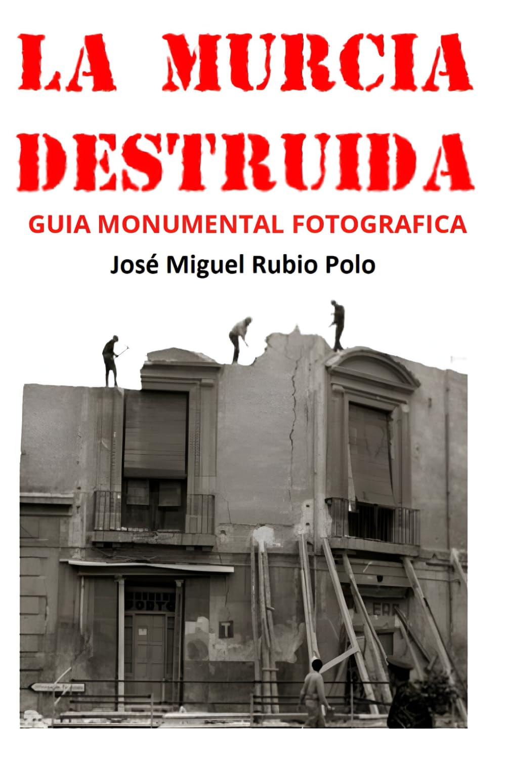 LA MURCIA DESTRUIDA: Guía Monumental Fotográfica