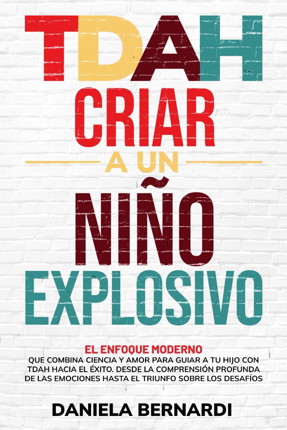 TDAH, criar a un niño explosivo: Desde la comprensión profunda de las emociones hasta el triunfo sobre los desafíos. El enfoque moderno que combina ciencia y amor para guiar a tu hijo hacia el éxito