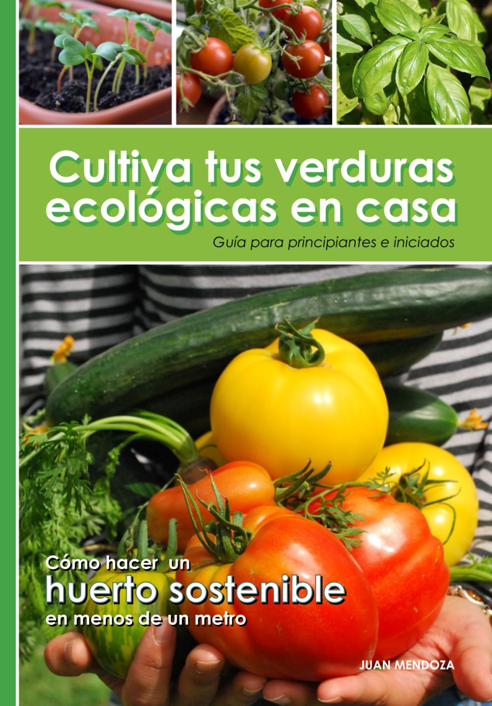 Cultiva tus verduras ecológicas en casa: Guía para principiantes e iniciados: cómo hacer un huerto sostenible en menos de un metro