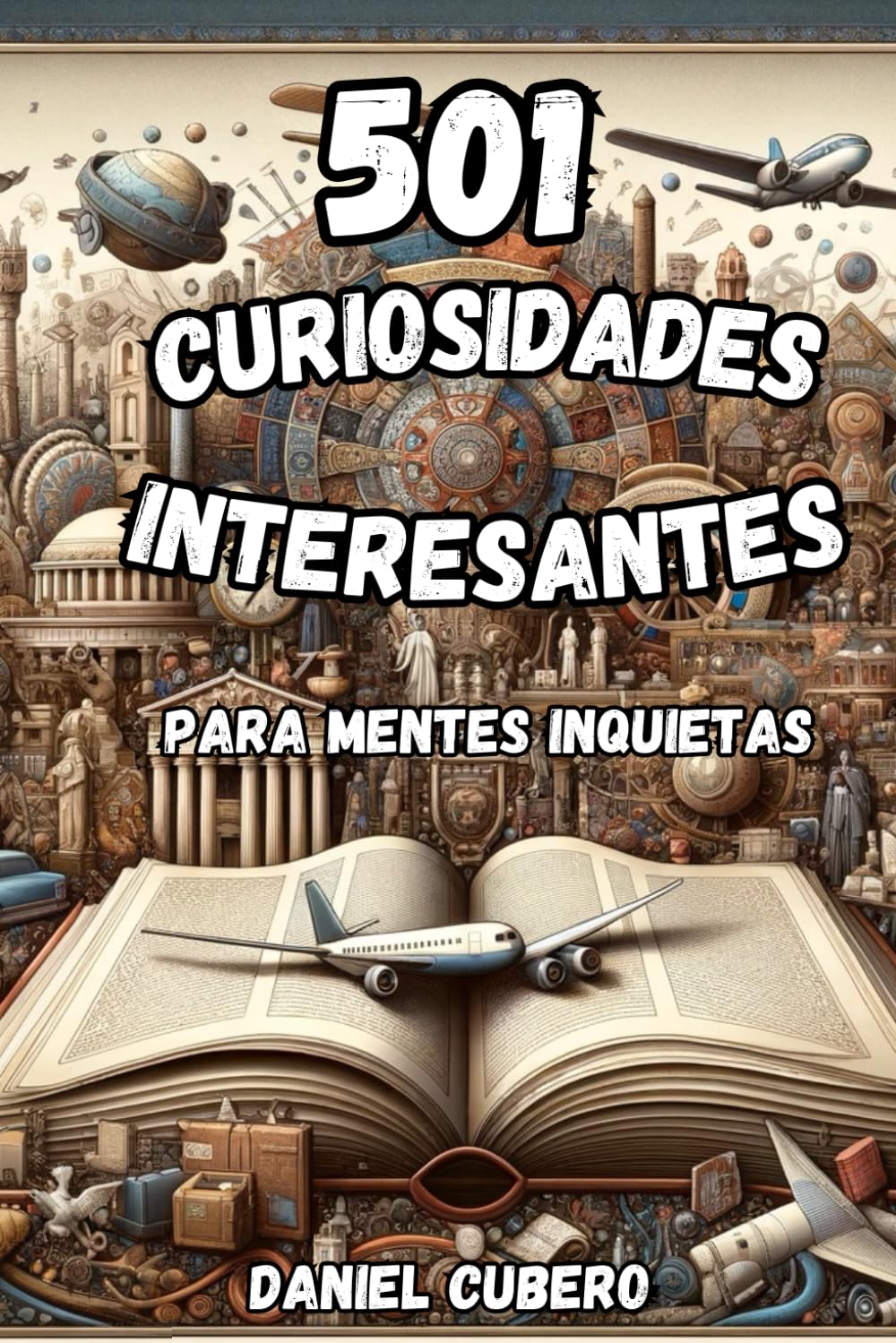 Curiosidades Interesantes para Mentes Inquietas: 501 Hechos Curiosos e Increíbles sobre el Mundo, la Historia, los Animales y todo lo que se te ocurra