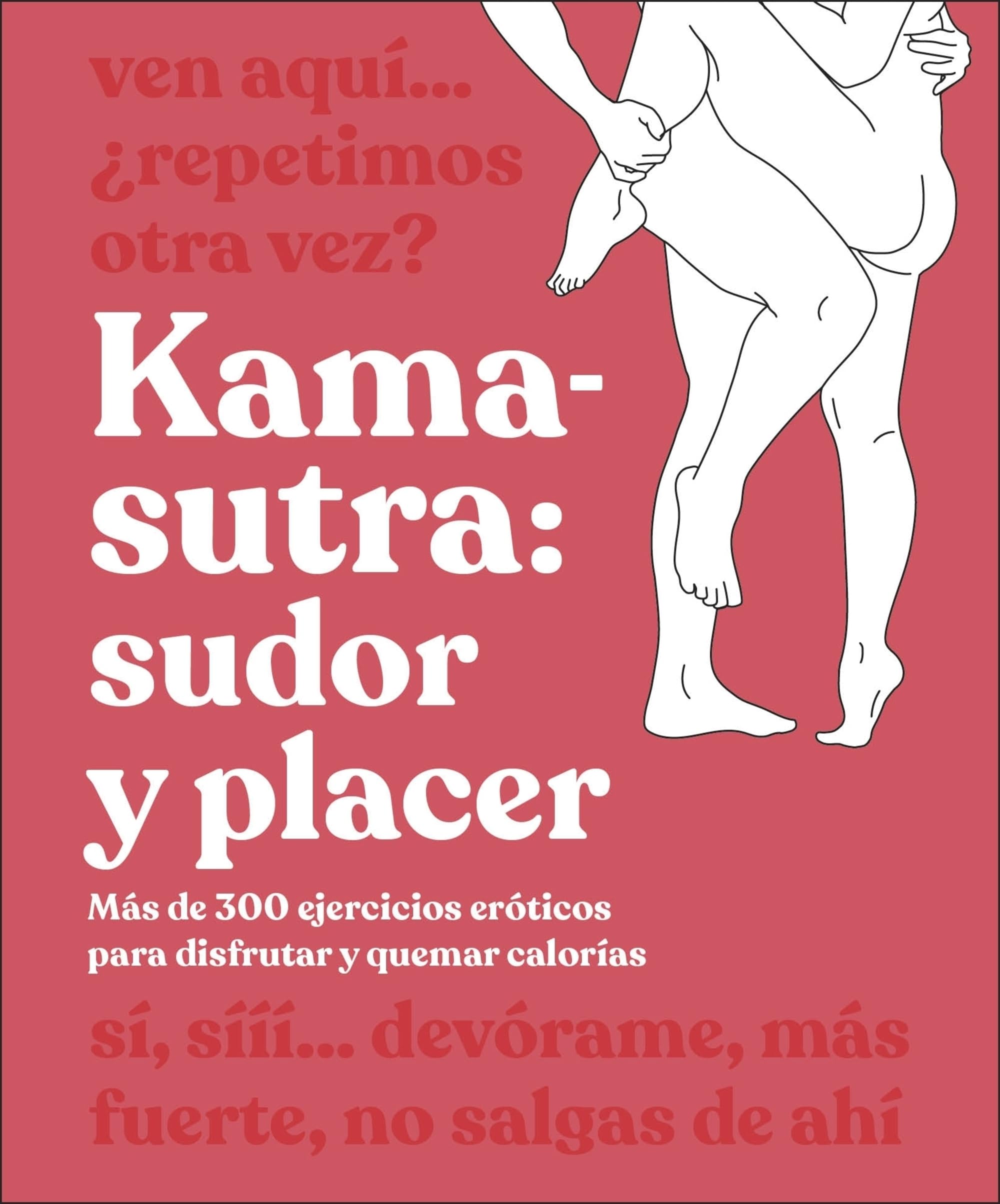 Kama-Sutra: sudor y placer: Más de 300 ejercicios eróticos para disfrutar y quemar calorías (Enciclopedia visual)