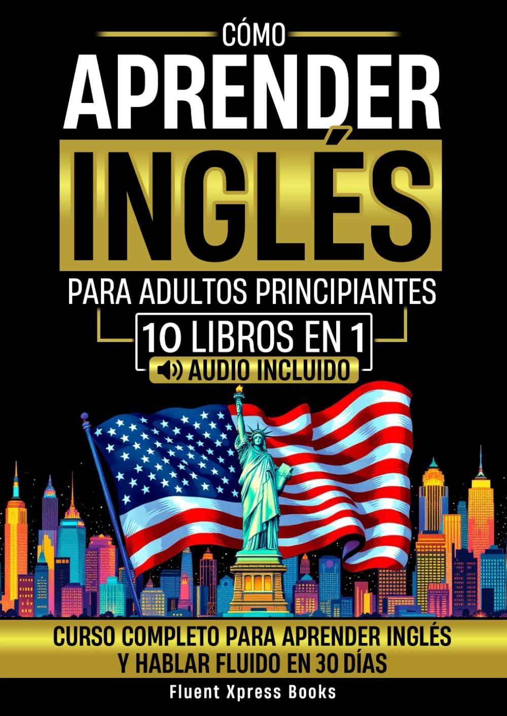 Cómo Aprender Inglés Para Adultos Principiantes - 10 Libros en 1: Curso Completo Para Aprender Inglés y Hablar Fluido en 30 Días [Audio Incluido]