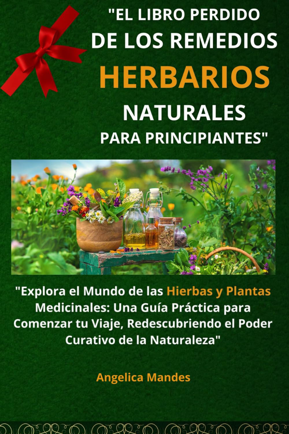 El Libro Perdido de los Remedios Herbarios Naturales para Principiantes: "Explora el Mundo de las Hierbas y Plantas Medicinales: Una Guía Práctica ... el Poder Curativo de la Naturaleza"