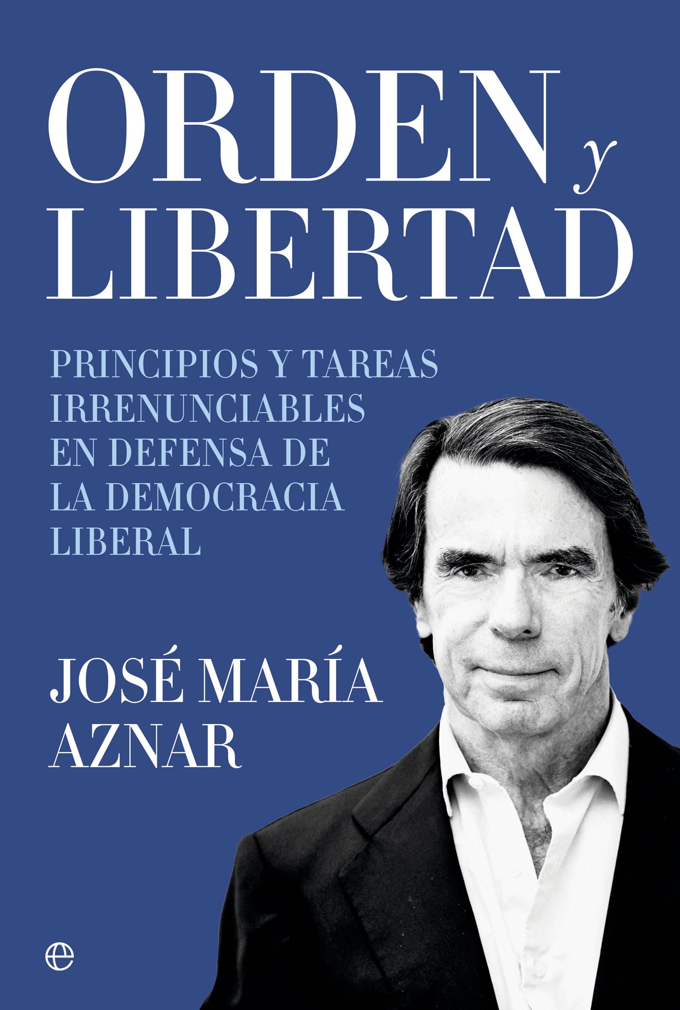 Orden y libertad: Principios y tareas irrenunciables en defensa de la democracia liberal (Actualidad)