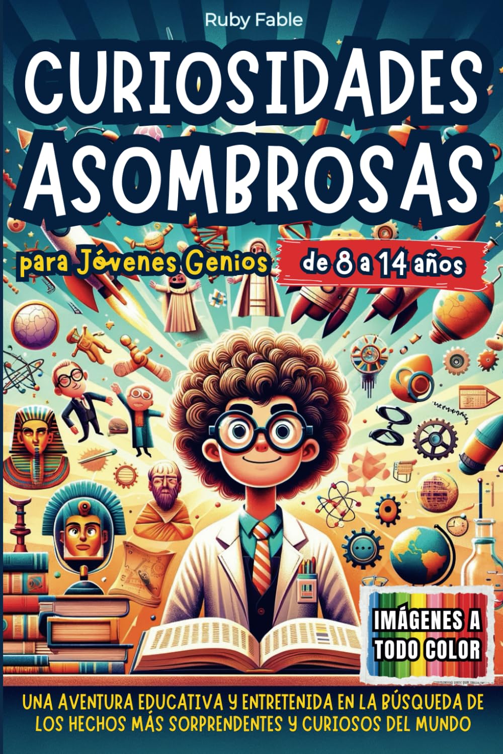 Curiosidades Asombrosas para Jóvenes Genios: Una Aventura Educativa y Entretenida en la Búsqueda de los Hechos más Sorprendentes e Inesperados del Mundo